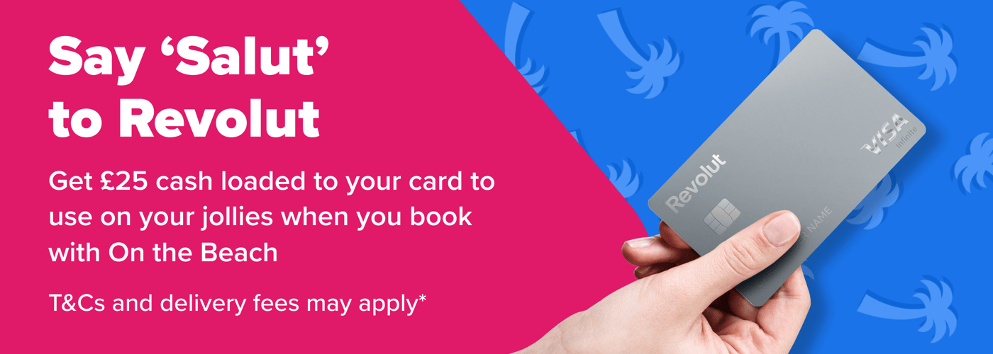 Say 'Salut' to Revolut. Get £25 cash loaded to your card to use on your jollies when you book with On the Beach. T&Cs and delivery fees may apply.