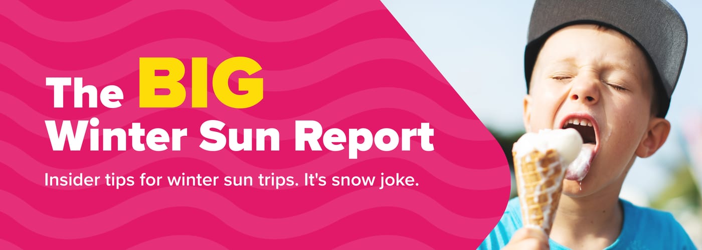 The Big Winter Sun Report. Insider tips for winter sun trips. It's snow joke.